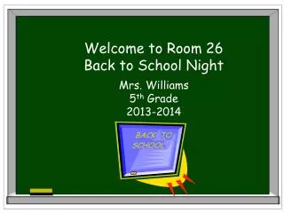 Welcome to Room 26 Back to School Night