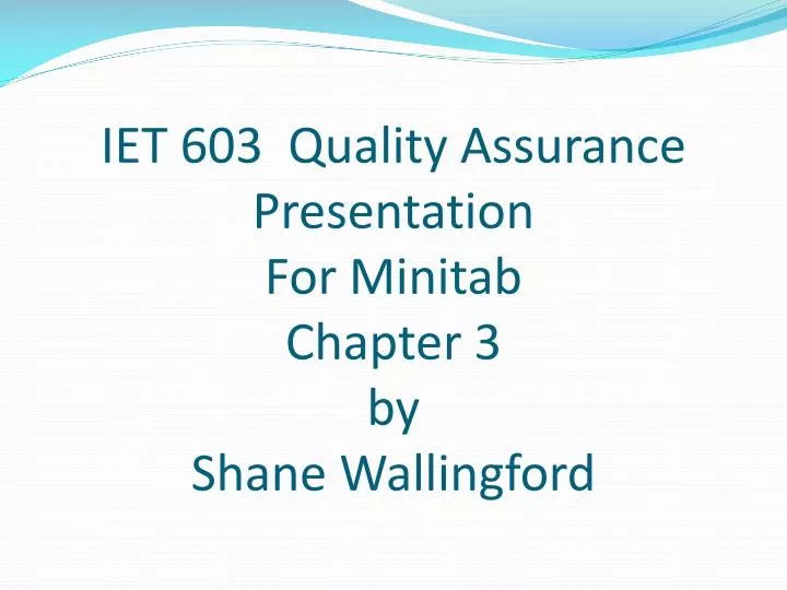 iet 603 quality assurance presentation for minitab chapter 3 by shane wallingford
