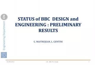 STATUS of BBC D ESIGN and ENGINEERING : PRELIMINARY RESULTS G . MAITREJEAN, L . GENTINI