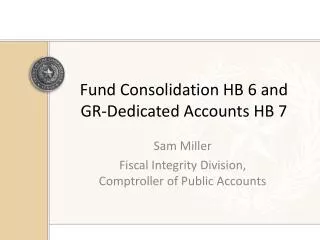 Fund Consolidation HB 6 and GR-Dedicated Accounts HB 7