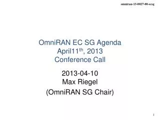 OmniRAN EC SG Agenda April 11 th , 2013 Conference Call