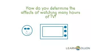 How do you determine the affects of watching many hours of TV?