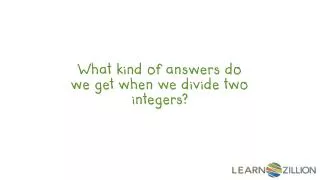 What kind of answers do we get when we divide two integers?