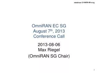 OmniRAN EC SG August 7 th , 2013 Conference Call