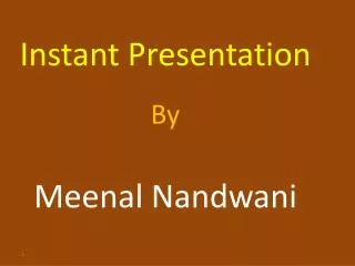 Instant Presentation By Meenal Nandwani