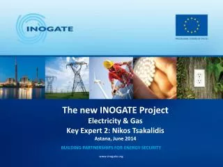 The new INOGATE Project Electricity &amp; Gas Key Expert 2: Nikos Tsakalidis Astana, June 2014