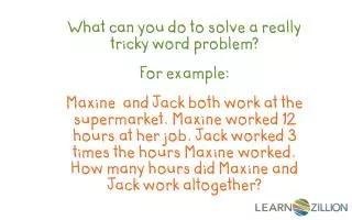 What can you do to solve a really tricky word problem? For example: