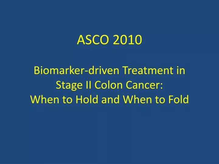 asco 2010 biomarker driven treatment in stage ii colon cancer when to hold and when to fold