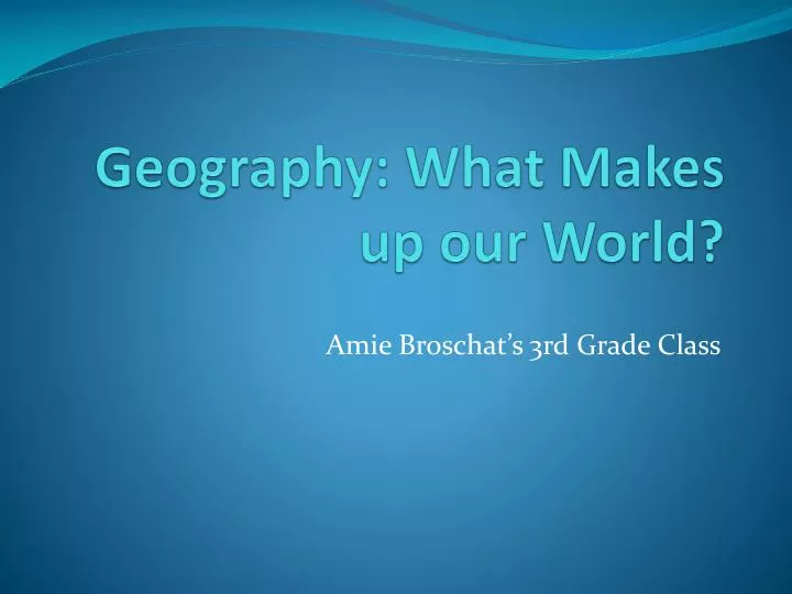 geography what makes up our world