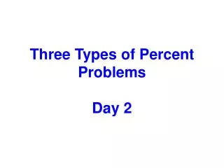 Three Types of Percent Problems Day 2