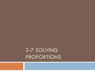 2-7 Solving Proportions