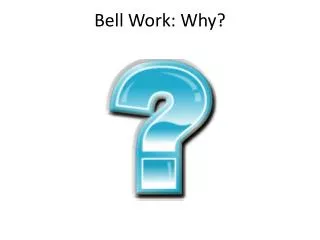 Bell Work: Why?