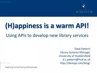 Dave Pattern Library Systems Manager University of Huddersfield d.c.pattern@hud.ac.uk