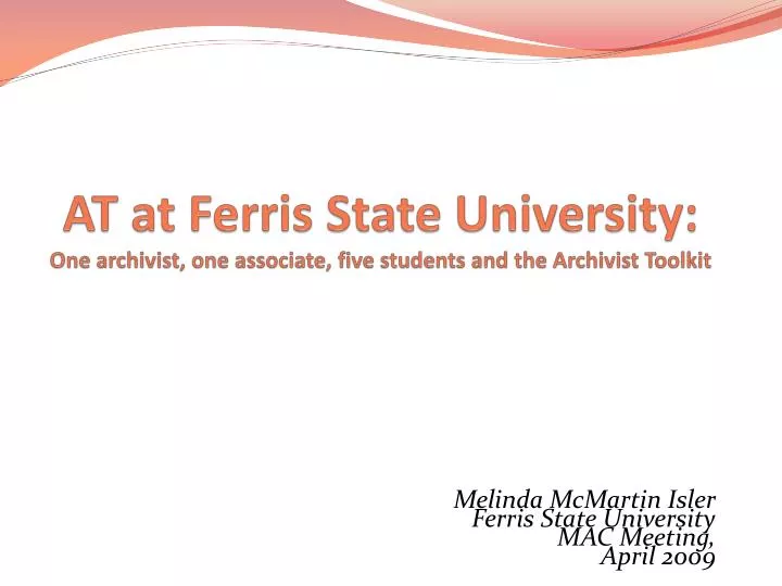 at at ferris state university one archivist one associate five students and the archivist toolkit