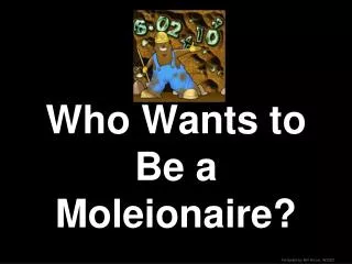 Who Wants to Be a Moleionaire?