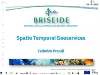 BRIDGING SERVICES, INFORMATION AND DATA FOR EUROPE Spatio Temporal Geoservices Federico Prandi