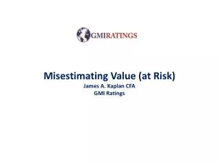 Misestimating Value (at Risk) James A. Kaplan CFA GMI Ratings