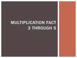 Multiplication Fact 3 through 5