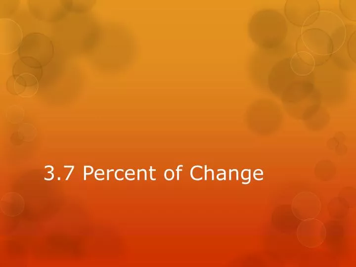 3 7 percent of change