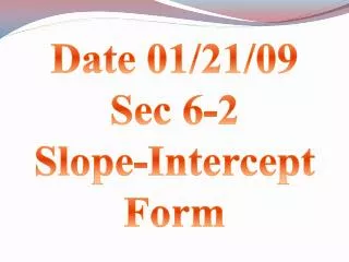 Date 01/21/09 Sec 6-2 Slope-Intercept Form