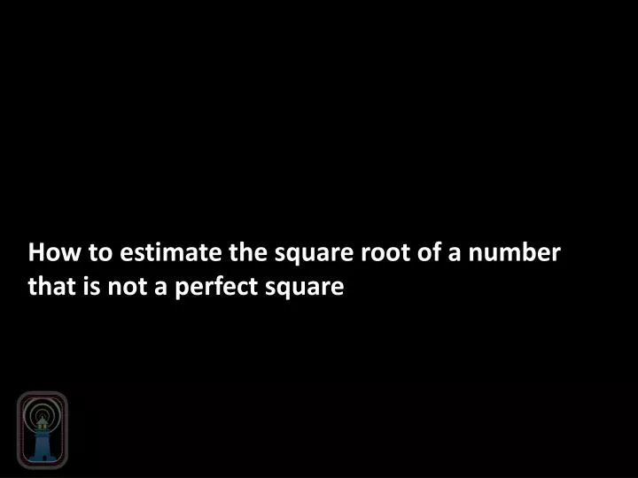 how to estimate the square root of a number that is not a perfect square