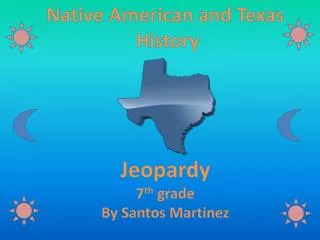 Native American and Texas History Jeopardy 7 th grade By Santos Martinez