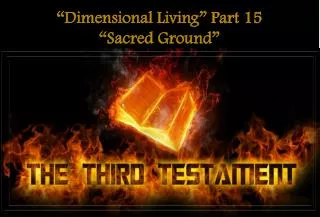 “Dimensional Living” Part 15 “Sacred Ground”