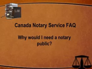 Canada Notary Service FAQ : Why Would I Need a Notary Public
