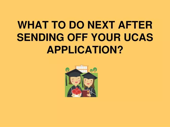 what to do next after sending off your ucas application