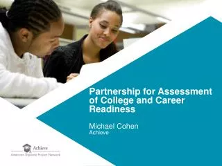 Partnership for Assessment of College and Career Readiness Michael Cohen Achieve