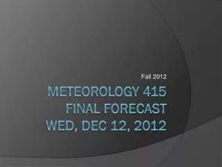 Meteorology 415 Final forecast wed, dec 12, 2012