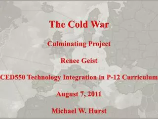 The Cold War Culminating Project Renee Geist CED550 Technology Integration in P-12 Curriculum