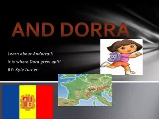 Learn about Andorra!!! It is where Dora grew up!!! BY: Kyle Turner