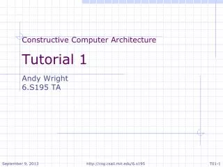 Constructive Computer Architecture Tutorial 1 Andy Wright 6.S195 TA