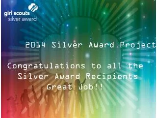 2014 Silver Award Projects Congratulations to all the Silver Award Recipients Great Job!!