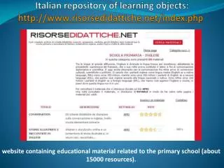 Italian repository of learning objects: http ://risorsedidattiche/index.php