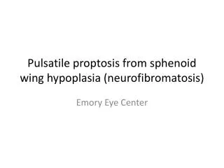 Pulsatile proptosis from sphenoid wing hypoplasia (neurofibromatosis)