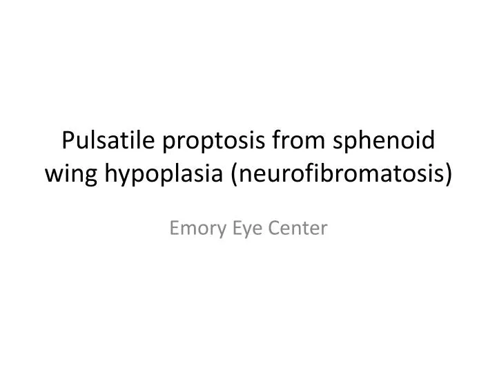 pulsatile proptosis from sphenoid wing hypoplasia neurofibromatosis