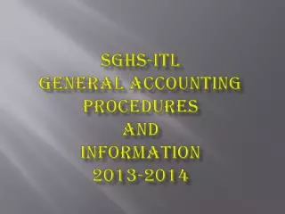 SGHS-ITL GENERAL ACCOUNTING PROCEDURES AND INFORMATION 2013-2014