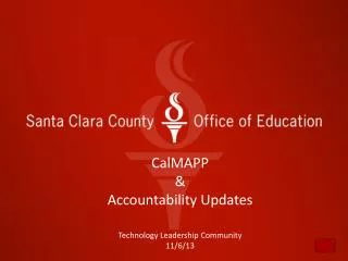 CalMAPP &amp; Accountability Updates Technology Leadership Community 11/6/13