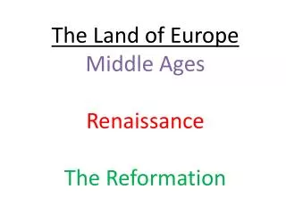 The Land of Europe Middle Ages Renaissance The Reformation