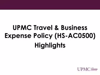 UPMC Travel &amp; Business Expense Policy (HS-AC0500) Highlights