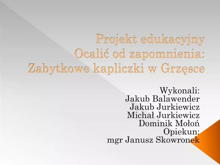 projekt edukacyjny ocali od zapomnienia zabytkowe kapliczki w grz sce