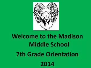 Welcome to the Madison Middle School 7th Grade Orientation 2014