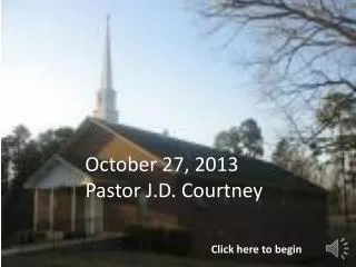 October 27, 2013	 Pastor J.D. Courtney