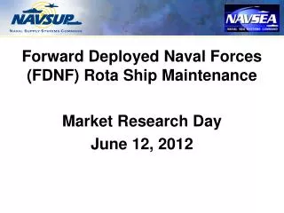 Forward Deployed Naval Forces (FDNF) Rota Ship Maintenance Market Research Day June 12, 2012