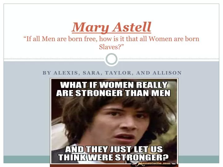 mary astell if all men are born free how is it that all women are born slaves