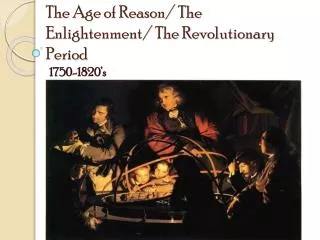The Age of Reason/ The Enlightenment/ The Revolutionary Period
