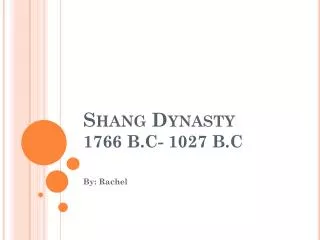 Shang Dynasty 1766 B.C- 1027 B.C