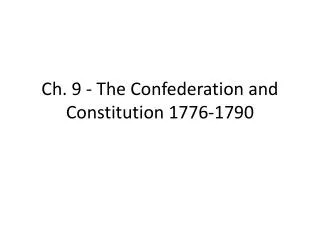 Ch. 9 - The Confederation and Constitution 1776-1790